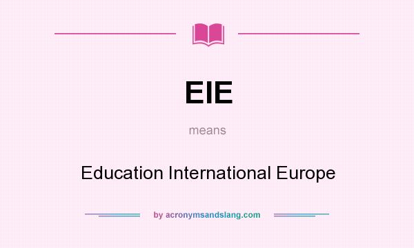 What does EIE mean? It stands for Education International Europe