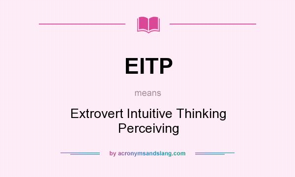 What does EITP mean? It stands for Extrovert Intuitive Thinking Perceiving
