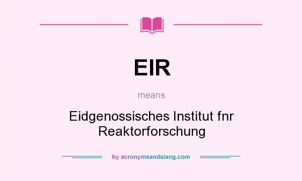 What does EIR mean? It stands for Eidgenossisches Institut fnr Reaktorforschung