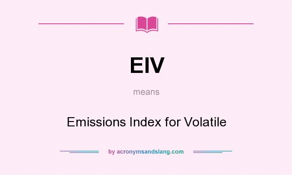 What does EIV mean? It stands for Emissions Index for Volatile