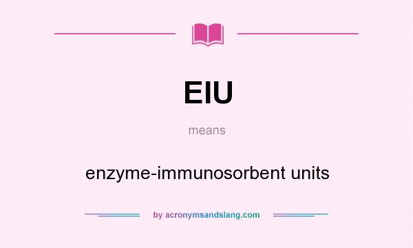 What does EIU mean? It stands for enzyme-immunosorbent units
