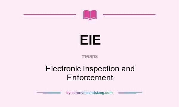 What does EIE mean? It stands for Electronic Inspection and Enforcement