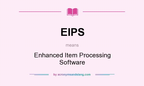 What does EIPS mean? It stands for Enhanced Item Processing Software