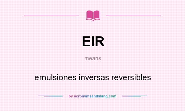 What does EIR mean? It stands for emulsiones inversas reversibles