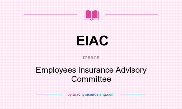 What does EIAC mean? It stands for Employees Insurance Advisory Committee