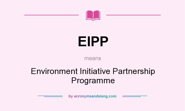 What does EIPP mean? It stands for Environment Initiative Partnership Programme