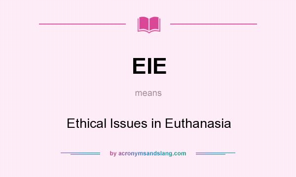 What does EIE mean? It stands for Ethical Issues in Euthanasia