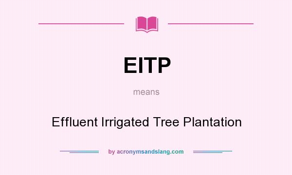 What does EITP mean? It stands for Effluent Irrigated Tree Plantation