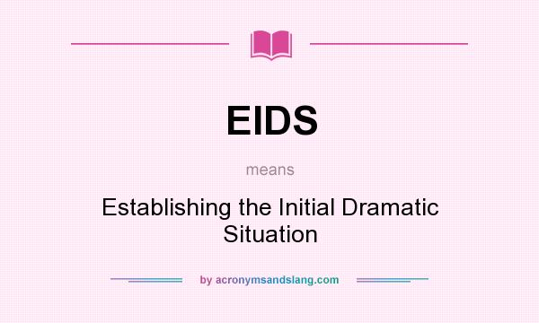 What does EIDS mean? It stands for Establishing the Initial Dramatic Situation
