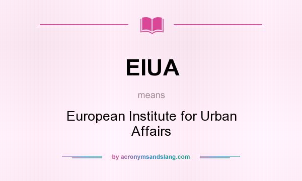 What does EIUA mean? It stands for European Institute for Urban Affairs