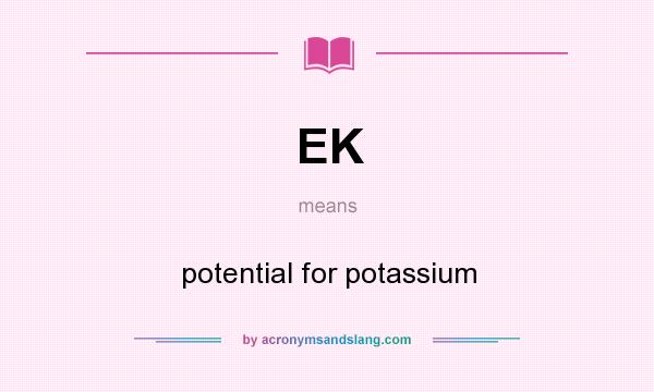 What does EK mean? It stands for potential for potassium