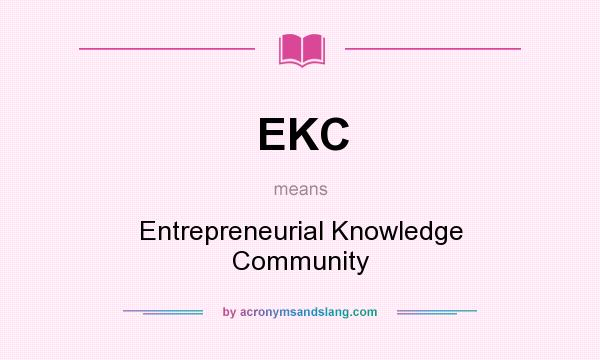 What does EKC mean? It stands for Entrepreneurial Knowledge Community
