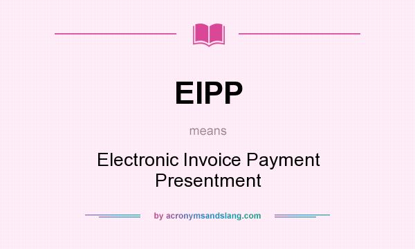 What does EIPP mean? It stands for Electronic Invoice Payment Presentment
