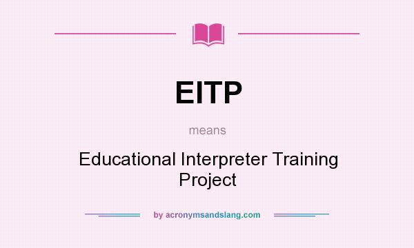 What does EITP mean? It stands for Educational Interpreter Training Project