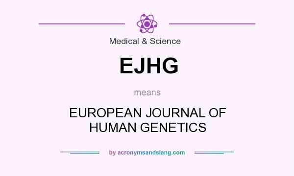 What does EJHG mean? It stands for EUROPEAN JOURNAL OF HUMAN GENETICS