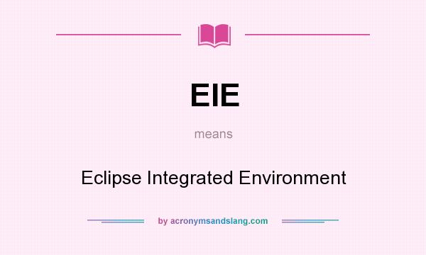 What does EIE mean? It stands for Eclipse Integrated Environment