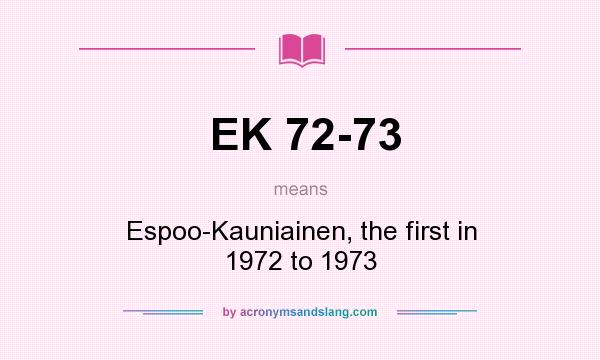 What does EK 72-73 mean? It stands for Espoo-Kauniainen, the first in 1972 to 1973