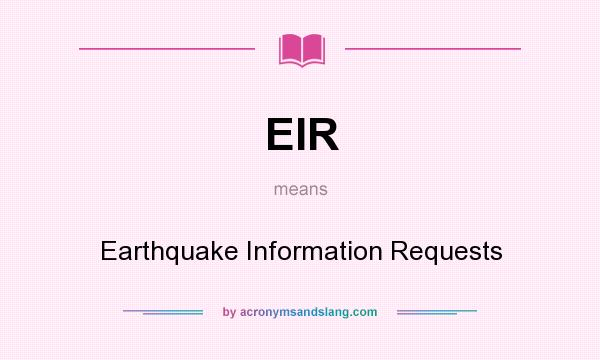 What does EIR mean? It stands for Earthquake Information Requests