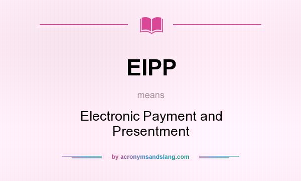 What does EIPP mean? It stands for Electronic Payment and Presentment