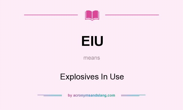 What does EIU mean? It stands for Explosives In Use