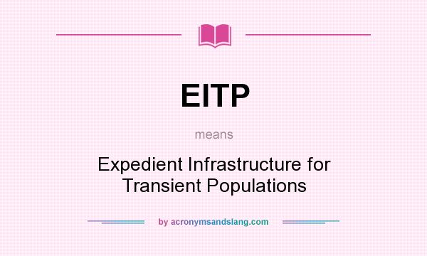 What does EITP mean? It stands for Expedient Infrastructure for Transient Populations