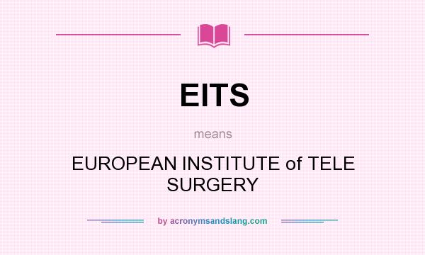 What does EITS mean? It stands for EUROPEAN INSTITUTE of TELE SURGERY
