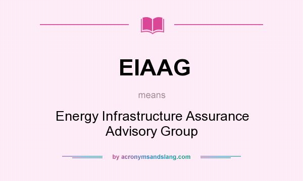 What does EIAAG mean? It stands for Energy Infrastructure Assurance Advisory Group