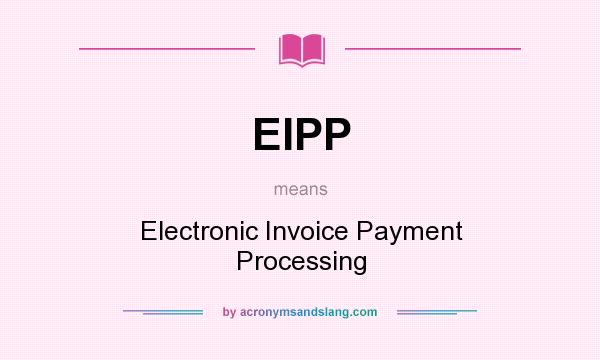 What does EIPP mean? It stands for Electronic Invoice Payment Processing