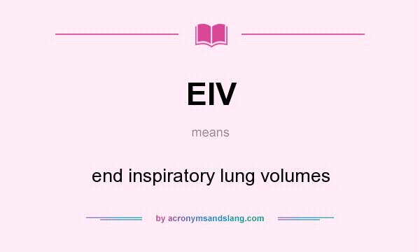 What does EIV mean? It stands for end inspiratory lung volumes