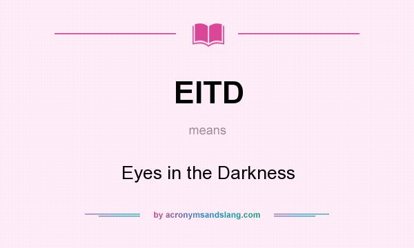 What does EITD mean? It stands for Eyes in the Darkness
