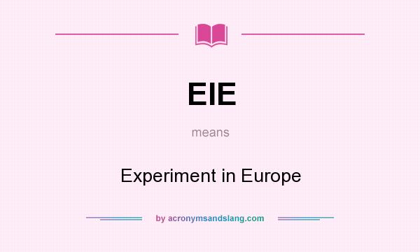 What does EIE mean? It stands for Experiment in Europe