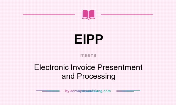 What does EIPP mean? It stands for Electronic Invoice Presentment and Processing