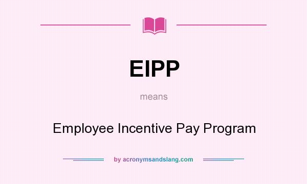 What does EIPP mean? It stands for Employee Incentive Pay Program