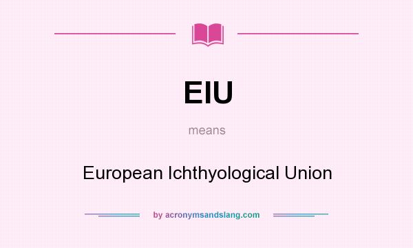 What does EIU mean? It stands for European Ichthyological Union