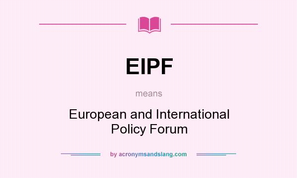 What does EIPF mean? It stands for European and International Policy Forum