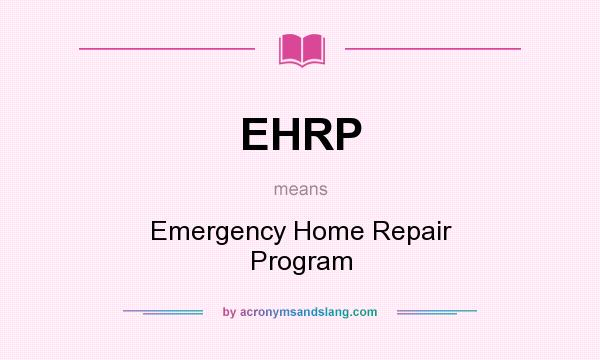 What does EHRP mean? It stands for Emergency Home Repair Program