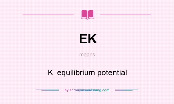 What does EK mean? It stands for K  equilibrium potential