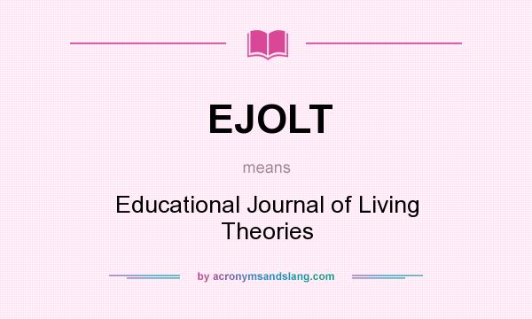 What does EJOLT mean? It stands for Educational Journal of Living Theories