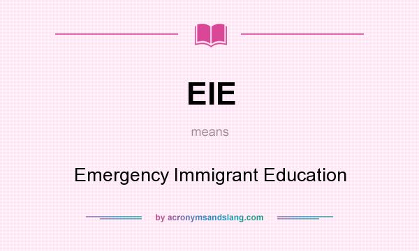What does EIE mean? It stands for Emergency Immigrant Education