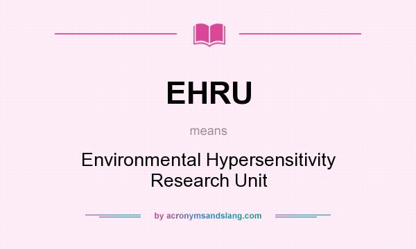 What does EHRU mean? It stands for Environmental Hypersensitivity Research Unit