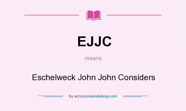 What does EJJC mean? It stands for Eschelweck John John Considers