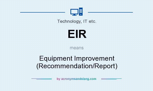 What does EIR mean? It stands for Equipment Improvement (Recommendation/Report)