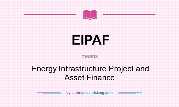 What does EIPAF mean? It stands for Energy Infrastructure Project and Asset Finance