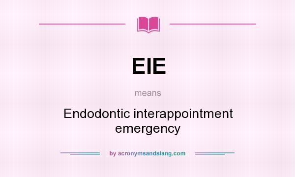 What does EIE mean? It stands for Endodontic interappointment emergency
