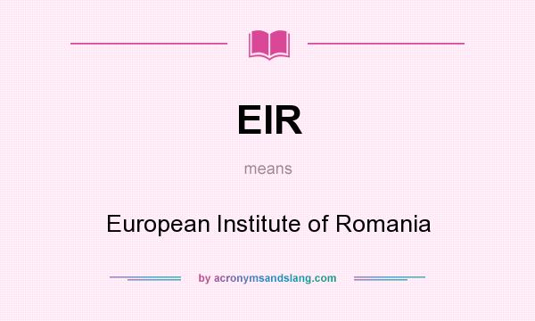 What does EIR mean? It stands for European Institute of Romania