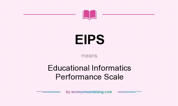 What does EIPS mean? It stands for Educational Informatics Performance Scale