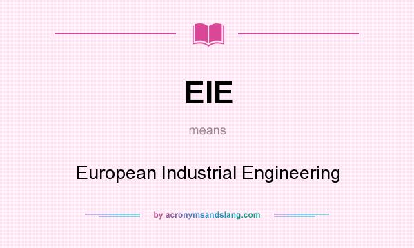 What does EIE mean? It stands for European Industrial Engineering