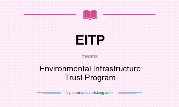 What does EITP mean? It stands for Environmental Infrastructure Trust Program