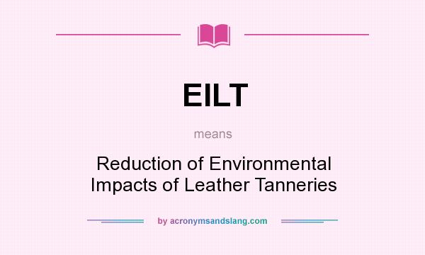 What does EILT mean? It stands for Reduction of Environmental Impacts of Leather Tanneries