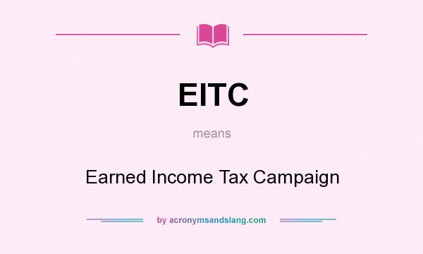 What does EITC mean? It stands for Earned Income Tax Campaign